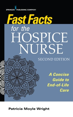 Fast Facts for the Hospice Nurse, Second Edition: A Concise Guide to End-Of-Life Care by Wright, Patricia Moyle