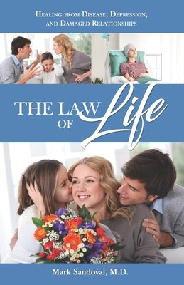 The Law of Life: Heal from Disease, Depression, and Damaged Relationships by Sandoval M. D., Mark