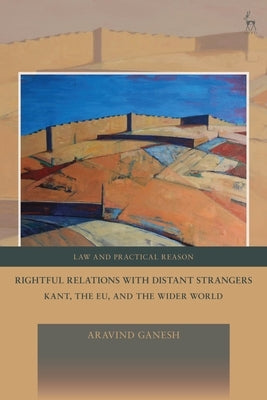 Rightful Relations with Distant Strangers: Kant, the Eu, and the Wider World by Ganesh, Aravind