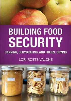 Building Food Security: Canning, Dehydrating, and Freeze Drying by Valone, Lori Roets