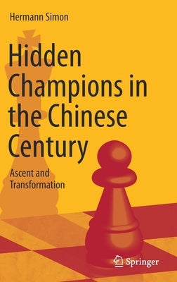 Hidden Champions in the Chinese Century: Ascent and Transformation by Simon, Hermann