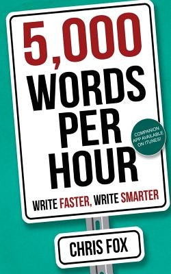 5,000 Words Per Hour: Write Faster, Write Smarter by Fox, Chris