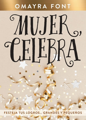 Mujer, Celebra: Festeja Tus Logros...Grandes Y Pequeños by Font, Omayra