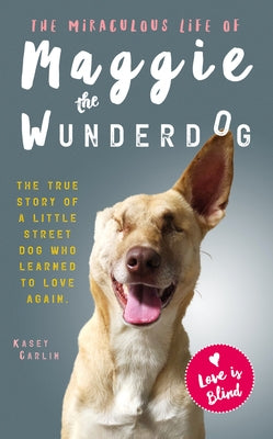 The Miraculous Life of Maggie the Wunderdog by Carlin, Kasey