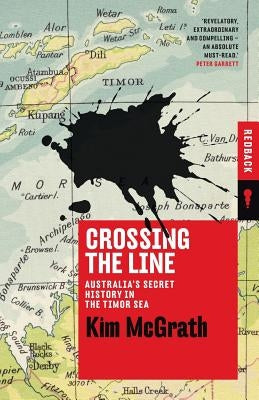 Crossing the Line: Australia's Secret History in the Timor Sea by McGrath, Kim