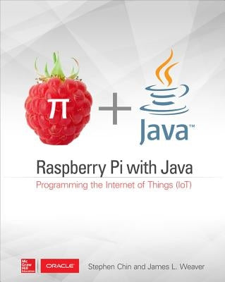 Raspberry Pi with Java: Programming the Internet of Things (Iot) (Oracle Press) by Chin, Stephen