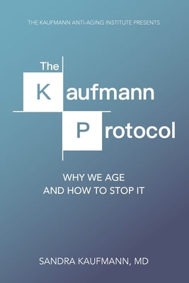 The Kaufmann Protocol: Why we Age and How to Stop it by Goldstein, Ross
