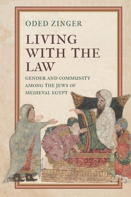 Living with the Law: Gender and Community Among the Jews of Medieval Egypt by Zinger, Oded