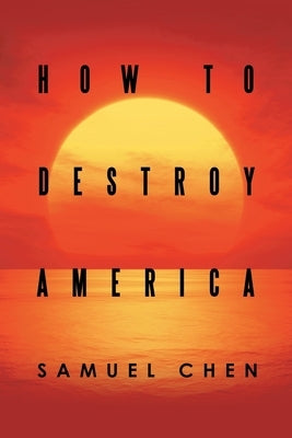 How to Destroy America by Chen, Samuel