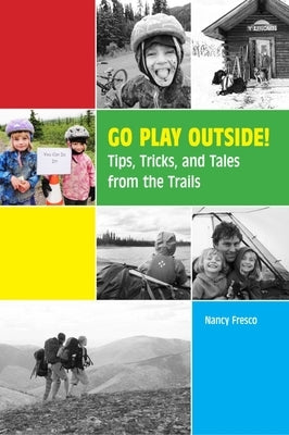 Go Play Outside!: Tips, Tricks, and Tales from the Trails by Fresco, Nancy