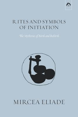 Rites and Symbols of Initiation: The Mysteries of Birth and Rebirth by Meade, Michael