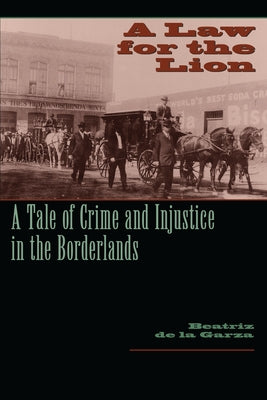 A Law for the Lion: A Tale of Crime and Injustice in the Borderlands by De La Garza, Beatriz