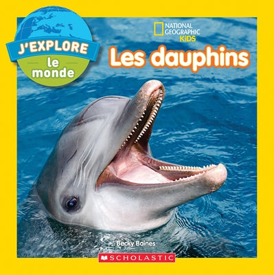 National Geographic Kids: j'Explore Le Monde: Les Dauphins by Baines, Becky