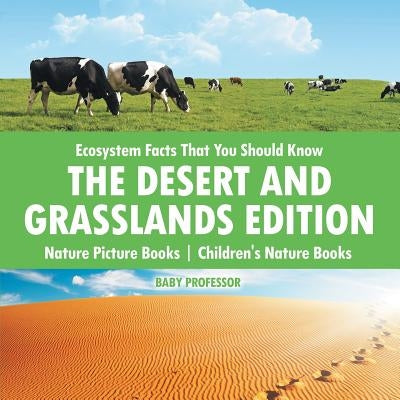 Ecosystem Facts That You Should Know - The Desert and Grasslands Edition - Nature Picture Books Children's Nature Books by Baby Professor