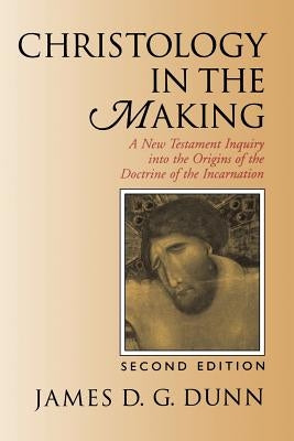 Christology in the Making: A New Testament Inquiry Into the Origins of the Doctrine of the Incarnation by Dunn, James D. G.