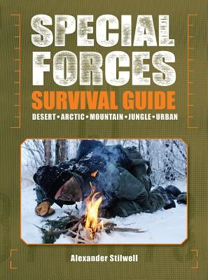 Special Forces Survival Guide: Desert, Arctic, Mountain, Jungle, Urban by Stilwell, Alexander