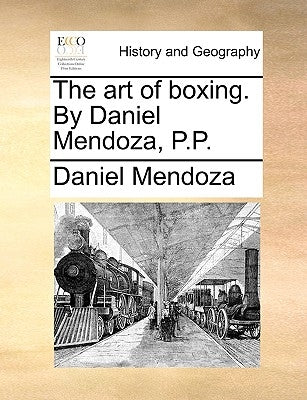 The art of boxing. By Daniel Mendoza, P.P. by Mendoza, Daniel