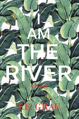 I Am The River by Grau, T. E.
