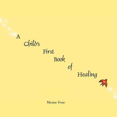 A Child's First Book of Healing: An Introduction to Healing for Children by Fone, Maxine