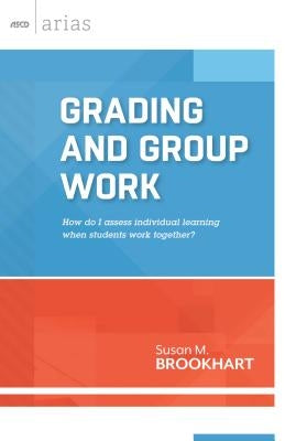 Grading and Group Work: How Do I Assess Individual Learning When Students Work Together? by Brookhart, Susan M.