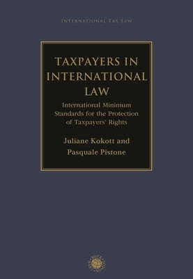 Taxpayers in International Law: International Minimum Standards for the Protection of Taxpayers' Rights by Kokott, Juliane