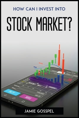 How Can I Invest Into Stock Market? by Jamie Gosspel