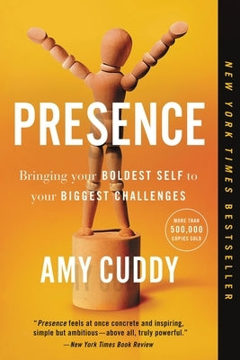 Presence: Bringing Your Boldest Self to Your Biggest Challenges by Cuddy, Amy