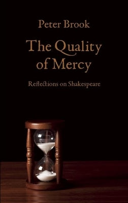 The Quality of Mercy: Reflections on Shakespeare by Brook, Peter
