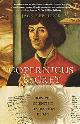 Copernicus' Secret: How the Scientific Revolution Began by Repcheck, Jack