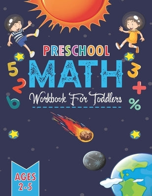 Preschool Math Workbook for Toddlers Ages 2-5: Beginner Math Preschool Learning Book with Number Tracing, Addition, Matching & coloring Activities for by Press, School Kid