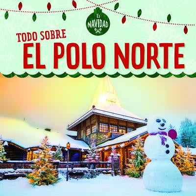 Todo Sobre El Polo Norte (All about the North Pole) by Rajczak Nelson, Kristen