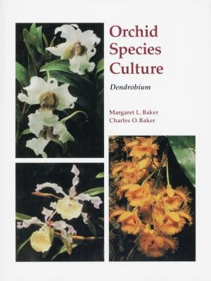 Orchid Species Culture: Dendrobium by Baker, Margaret