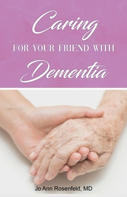 Caring for Your Friend with Dementia by Rosenfeld, Jo Ann