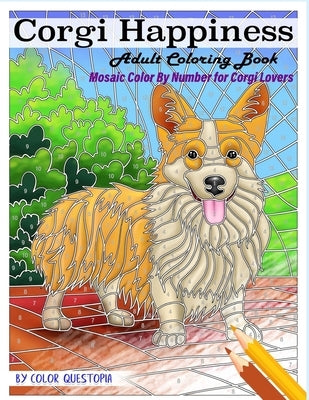 Corgi Happiness Adult Coloring Book Mosaic Color By Number For Corgi Lovers: For Stress Relief and Relaxation by Color Questopia