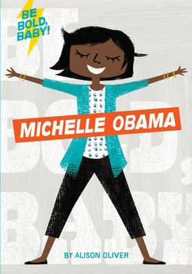 Be Bold, Baby: Michelle Obama by Oliver, Alison