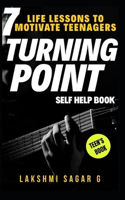 Turning Point: 7 Life Lessons to Motivate Teenagers(Self help & self help books, motivational self help, personal development, self i by G, Lakshmi Sagar