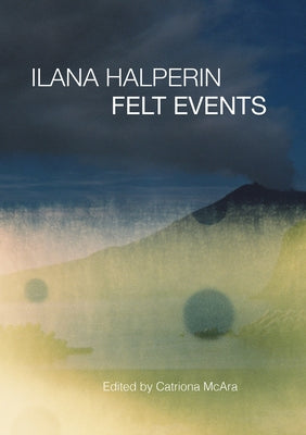 Ilana Halperin: Felt Events by McAra, Catriona