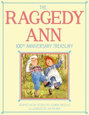 The Raggedy Ann 100th Anniversary Treasury: How Raggedy Ann Got Her Candy Heart; Raggedy Ann and Rags; Raggedy Ann and Andy and the Camel with the Wri by Gruelle, Johnny