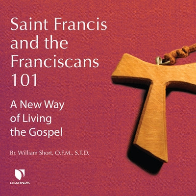 Saint Francis and the Franciscans 101: A New Way of Living the Gospel by 