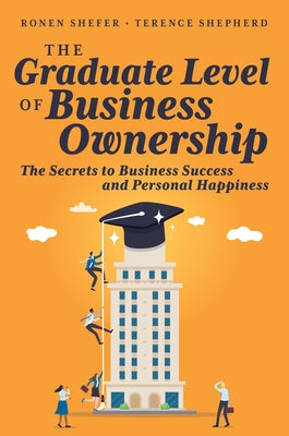 The Graduate Level of Business Ownership: The Secrets to Business Success and Personal Happiness by Shepherd, Terence