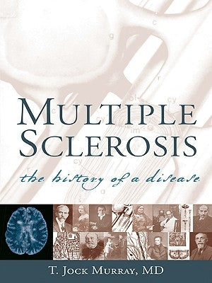 Multiple Sclerosis: The History of a Disease by Murray, T. Jock