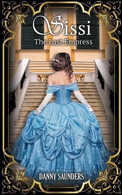 Sissi: The Last Empress by Saunders, Danny