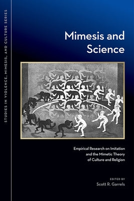 Mimesis and Science: Empirical Research on Imitation and the Mimetic Theory of Culture and Religion by Garrels, Scott R.