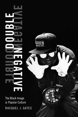 Double Negative: The Black Image and Popular Culture by Gates, Racquel J.