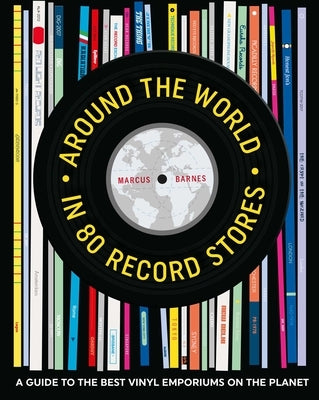 Around the World in 80 Record Stores: A Guide to the Best Vinyl Emporiums on the Planet by Barnes, Marcus