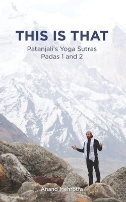 This Is That - Patanjali's Yoga Sutras Padas 1 and 2 by Mehrotra, Anand