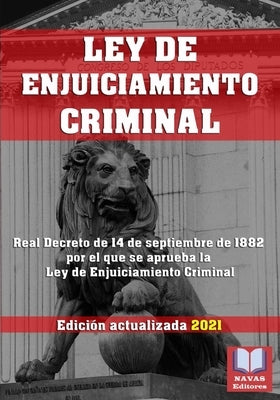 LEY DE ENJUICIAMIENTO CRIMINAL. Edición actualizada 2021: Legislación Española Actualizada. Real Decreto de 14 de septiembre de 1882 por el que se apr by Editores, Navas