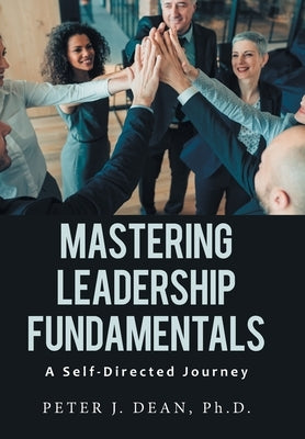 Mastering Leadership Fundamentals: A Self-Directed Journey by Dean, Peter J.