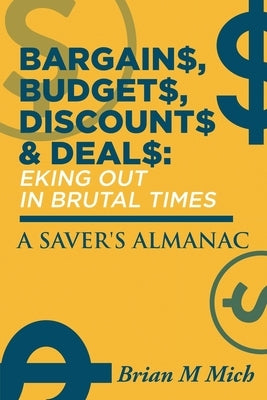 Bargains, Budgets, Discounts & Deals - Eking Out in Brutal Times: A Saver's Almanac by Mich, Brian M.