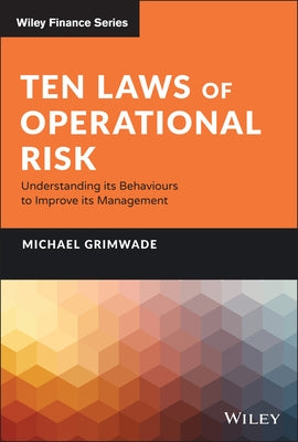 Ten Laws of Operational Risk: Understanding Its Behaviours to Improve Its Management by Grimwade, Michael
